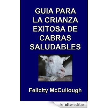 Guía para la crianza exitosa de cabras saludables (Conocimiento caprino nº 4) (Spanish Edition) [Kindle-editie]