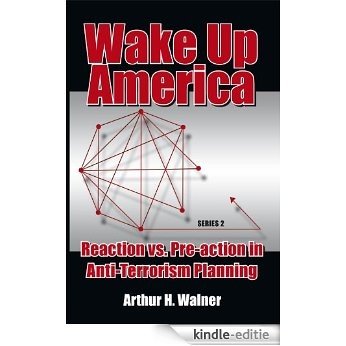 Wake Up America: Reaction vs. Pre-action in Anti-Terrorism Planning: Series 2 (English Edition) [Kindle-editie]