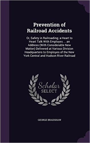 Prevention of Railroad Accidents: Or, Safety in Railroading; A Heart to Heart Talk with Employes ... an Address (with Considerable New Matter) ... New York Central and Hudson River Railroad