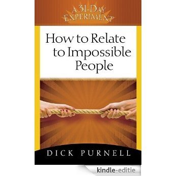 How to Relate to Impossible People (A 31-Day Experiment) (English Edition) [Kindle-editie]
