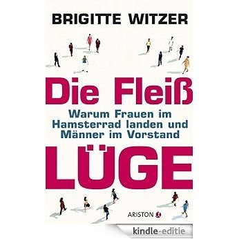 Die Fleißlüge: Warum Frauen im Hamsterrad landen und Männer im Vorstand (German Edition) [Kindle-editie]
