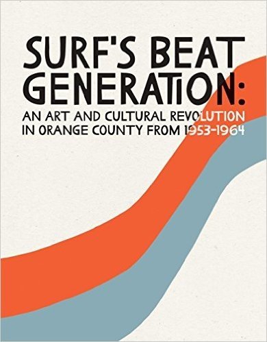 Surf's Beat Generation: An Art and Cultural Revolution in Orange County from 1953-1964