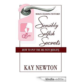 Sensibly Selfish Secrets - How To Put The Me Into Midlife (English Edition) [Kindle-editie]