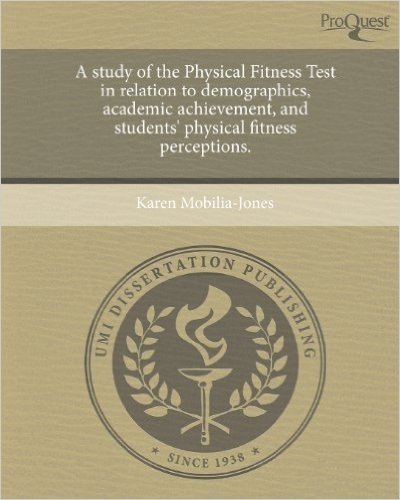 A Study of the Physical Fitness Test in Relation to Demographics, Academic Achievement, and Students' Physical Fitness Perceptions.