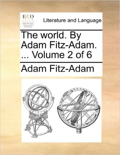 The World. by Adam Fitz-Adam. ... Volume 2 of 6