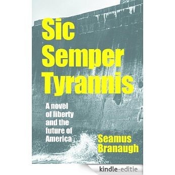 Sic Semper Tyrannis: A Novel of Liberty and the Future of America (English Edition) [Kindle-editie]