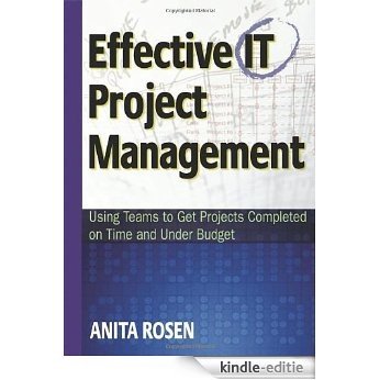 Effective IT Project Management: Using Teams to Get Projects Completed on Time and Under Budget [Kindle-editie]