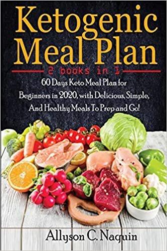Ketogenic Meal Plan- 2 books in 1: 60 Days Keto Meal Plan for Beginners in 2020, with Delicious, Simple, And Healthy Meals To Prep and Go!