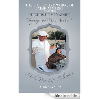 THE COLLECTIVE WORKS OF JAIME ALVAREZ FEATURING "DICHOS DE MI MADRE"  "Sayings of My Mother" (English Edition) [Kindle-editie] beoordelingen