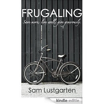 Frugaling: Save more, live well, give generously (English Edition) [Kindle-editie]