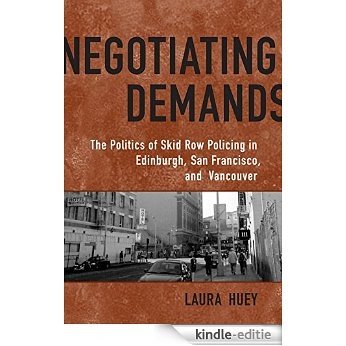 Negotiating Demands: Politics of Skid Row Policing in Edinburgh, San Francisco, and Vancouver: The Politics of Skid Row Policing in Edinburgh, San Francisco, and Vancouver [Kindle-editie]