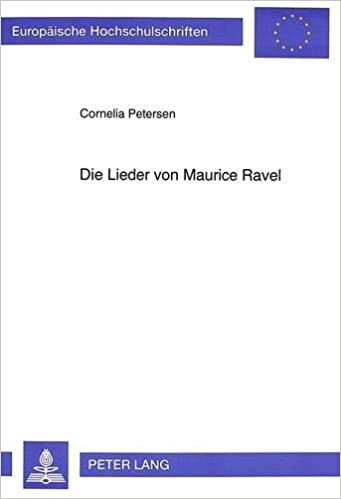 Die Lieder von Maurice Ravel (Europäische Hochschulschriften / European University Studies / Publications Universitaires Européennes / Reihe 36: ... Musicology / Série 36: Musicologie, Band 132)