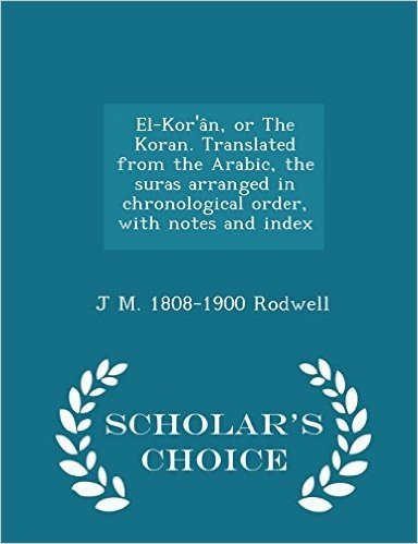 El-Kor'an, or the Koran. Translated from the Arabic, the Suras Arranged in Chronological Order, with Notes and Index - Scholar's Choice Edition