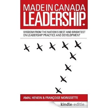Made in Canada Leadership: Wisdom from the Nation's Best and Brightest on the Art and Practice of Leadership (Jossey-Bass Leadership Series - Canada) [Kindle-editie]