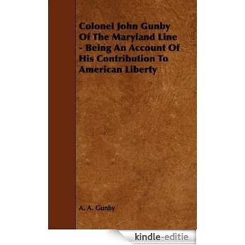 Colonel John Gunby Of The Maryland Line - Being An Account Of His Contribution To American Liberty [Kindle-editie]