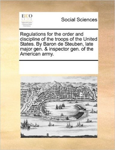 Regulations for the Order and Discipline of the Troops of the United States. by Baron de Steuben, Late Major Gen. & Inspector Gen. of the American Arm baixar