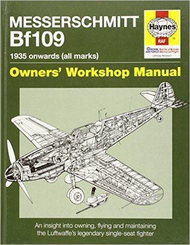 Messerschmitt Bf109 Owners' Workshop Manual: 1935 Onwards (All Marks): An Insight Into Owning, Flying and Maintaining the Luftwaffe's Legendary Single