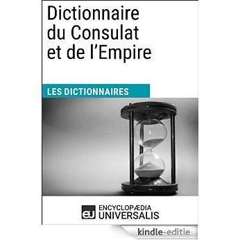 Dictionnaire du Consulat et de l'Empire: (Les Dictionnaires d'Universalis) [Kindle-editie]