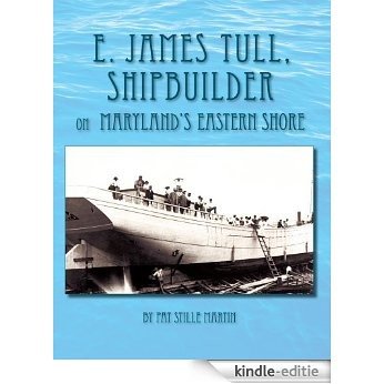 E. James Tull, Shipbuilder on Maryland's Eastern Shore (English Edition) [Kindle-editie]