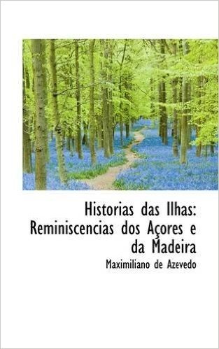 Hist Rias Das Ilhas: Reminiscencias DOS a Ores E Da Madeira