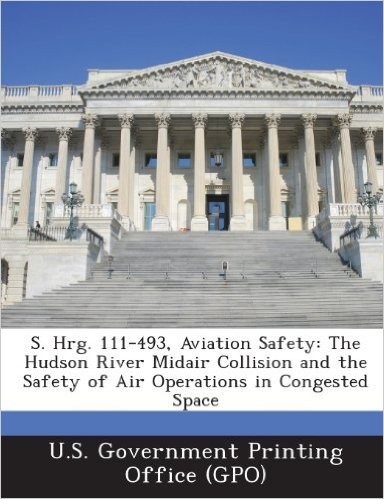 S. Hrg. 111-493, Aviation Safety: The Hudson River Midair Collision and the Safety of Air Operations in Congested Space baixar