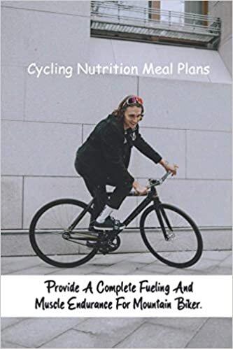 indir Cycling Nutrition Meal Plans: Provide A Complete Fueling And Muscle Endurance For Mountain Biker.: Mountain Bike Specifci Training