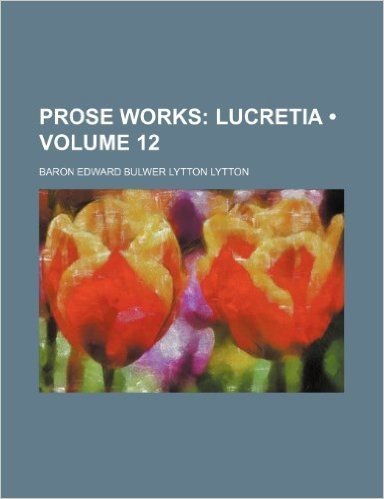 Prose Works (Volume 12); Lucretia
