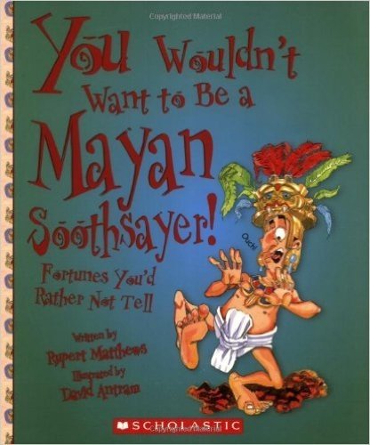 You Wouldn't Want to Be a Mayan Soothsayer!: Fortunes You'd Rather Not Tell