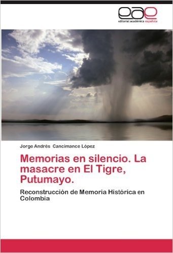 Memorias En Silencio. La Masacre En El Tigre, Putumayo.