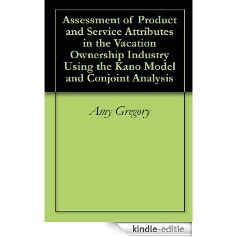 Assessment of Product and Service Attributes in the Vacation Ownership Industry Using the Kano Model and Conjoint Analysis (English Edition) [Kindle-editie]