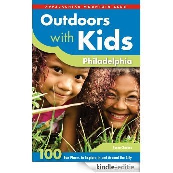 Outdoors with Kids Philadelphia: 100 Fun Places to Explore In and Around the City (AMC's Outdoors with Kids) (English Edition) [Kindle-editie]