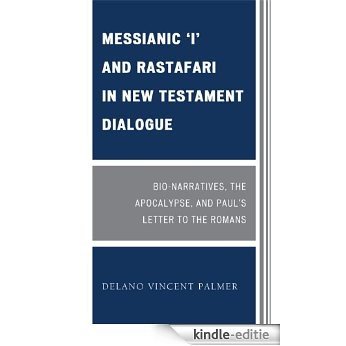 Messianic 'I' and Rastafari in New Testament Dialogue: Bio-Narratives, the Apocalypse, and Paul's Letter to the Romans [Kindle-editie]