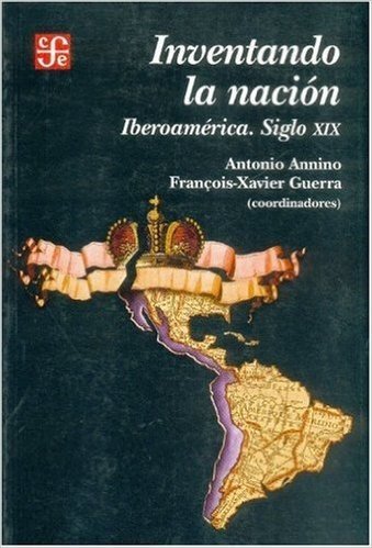 Inventando La Nacion: Iberoamerica Siglo XIX