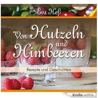 Von Hutzeln und Himbeeren: Rezepte und Geschichten aus der Chocolaterie im Gasthaus zur Burg (German Edition) [Kindle-editie]