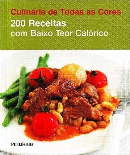 200 Receitas com Baixo Teor Calórico- Coleção Culinária de Todas as Cores