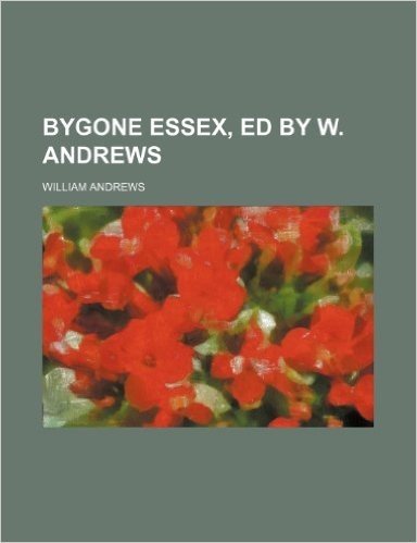 Bygone Essex, Ed by W. Andrews