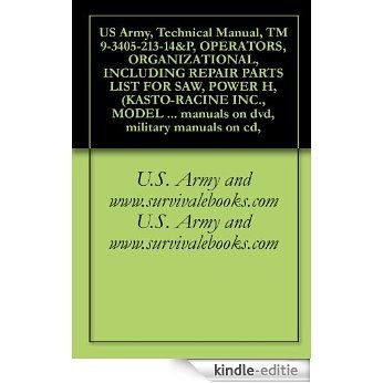 US Army, Technical Manual, TM 9-3405-213-14&P, OPERATORS, ORGANIZATIONAL, INCLUDING REPAIR PARTS LIST FOR SAW, POWER H, (KASTO-RACINE INC., MODEL 1010), ... military manuals on cd, (English Edition) [Kindle-editie]