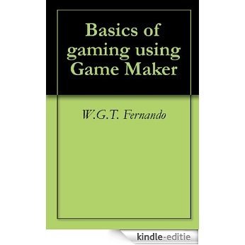 Basics of gaming using 'Game Maker' (English Edition) [Kindle-editie]