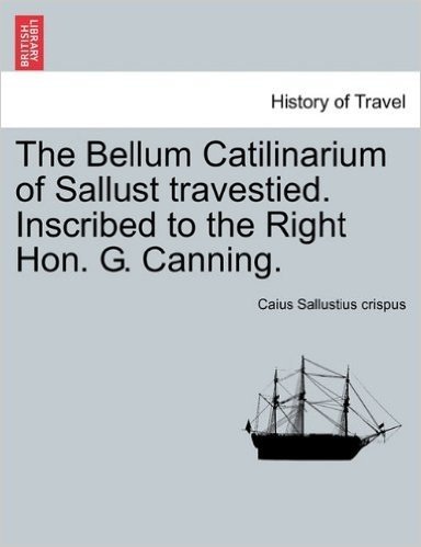 The Bellum Catilinarium of Sallust Travestied. Inscribed to the Right Hon. G. Canning. baixar