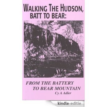 Walking the Hudson Batt to Bear: From the Battery to Bear Mountain (First Edition): (Text Only) (English Edition) [Kindle-editie]