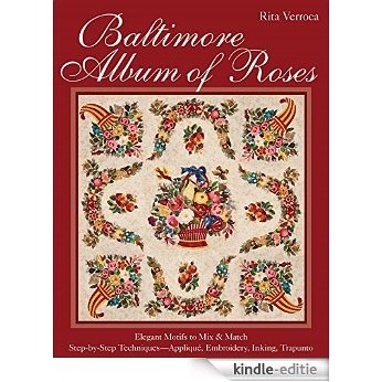 Baltimore Album of Roses: Elegant Motifs to Mix & Match - Step-by-Step Techniques-Appliqué, Embroidery, Inking, Trapunto [Kindle-editie]