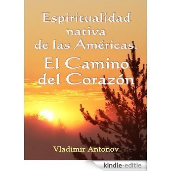 Espiritualidad Nativa de las Américas: el Camino del Corazón (Don Juan Matus, Eagle y Otros) (Spanish Edition) [Kindle-editie]