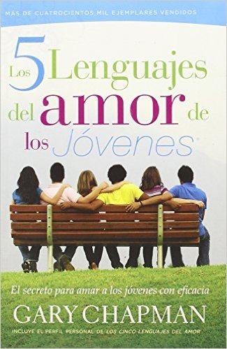 Los 5 Lenguajes del Amor de los Jovenes: El Secreto Para Amar A los Jovenes Con Eficacia