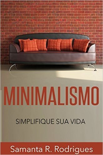 Minimalismo: Simplifique sua Vida (Menos é Mais, Livre-se da Tralha, Mais Tempo Livre) baixar