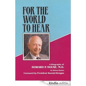 FOR THE WORLD TO HEAR: A Biography of Dr. Howard P. House, illustrated (English Edition) [Kindle-editie]