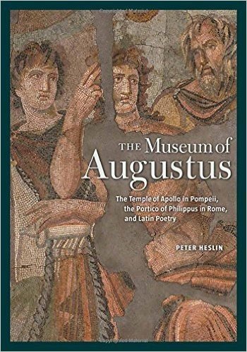 The Museum of Augustus: The Temple of Apollo in Pompeii, the Portico of Philippus in Rome, and Latin Poetry