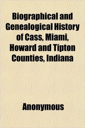 Biographical and Genealogical History of Cass, Miami, Howard and Tipton Counties, Indiana baixar