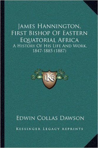 James Hannington, First Bishop of Eastern Equatorial Africa: A History of His Life and Work, 1847-1885 (1887)