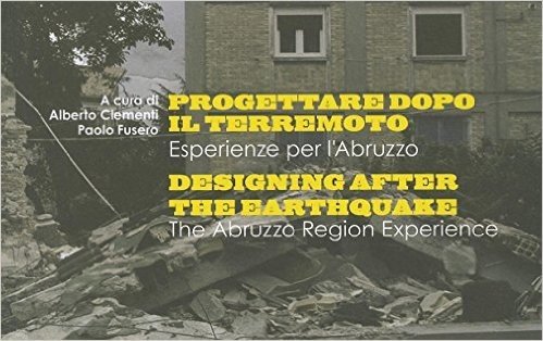 Progettaredopo il Terremoto/Designing After The Earthquake: Esperienze Per L'Abruzzo/The Abruzzo Region Experience