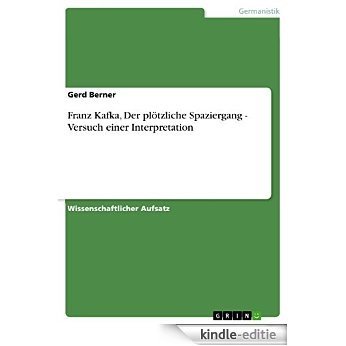 Franz Kafka, Der plötzliche Spaziergang - Versuch einer Interpretation [Kindle-editie]